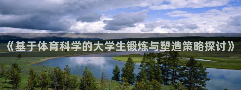 乐视体育篮球比赛直播：《基于体育科学的大学生锻炼与塑造策略探讨》